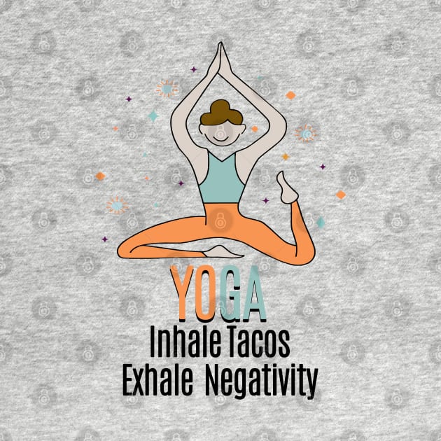 YOGA - Inhale Tacos Exhale Negativity by Fashioned by You, Created by Me A.zed